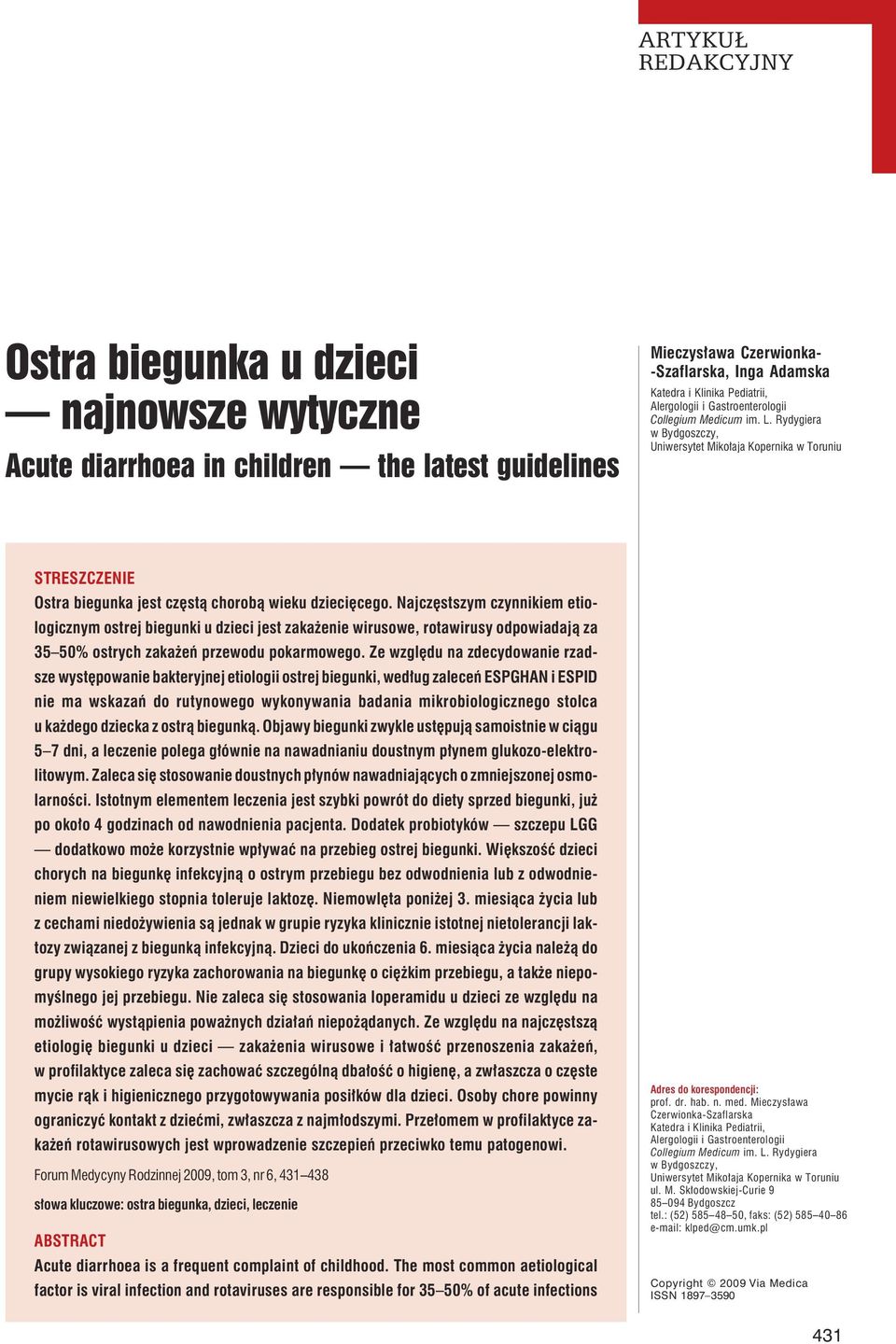 Najczęstszym czynnikiem etiologicznym ostrej biegunki u dzieci jest zakażenie wirusowe, rotawirusy odpowiadają za 35 50% ostrych zakażeń przewodu pokarmowego.