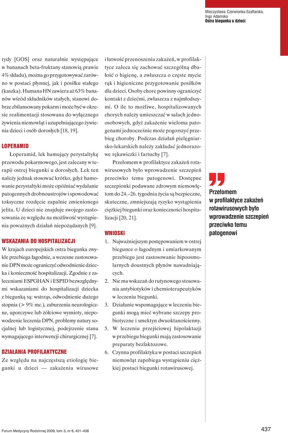 Humana HN zawiera aż 63% bananów wśród składników stałych, stanowi dobrze zbilansowany pokarm i może być w okresie realimentacji stosowana do wyłącznego żywienia niemowląt i uzupełniającego żywienia