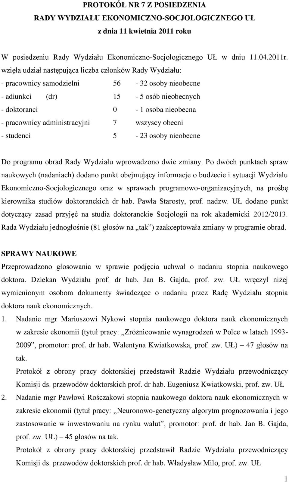 administracyjni 7 wszyscy obecni - studenci 5-23 osoby nieobecne Do programu obrad Rady Wydziału wprowadzono dwie zmiany.