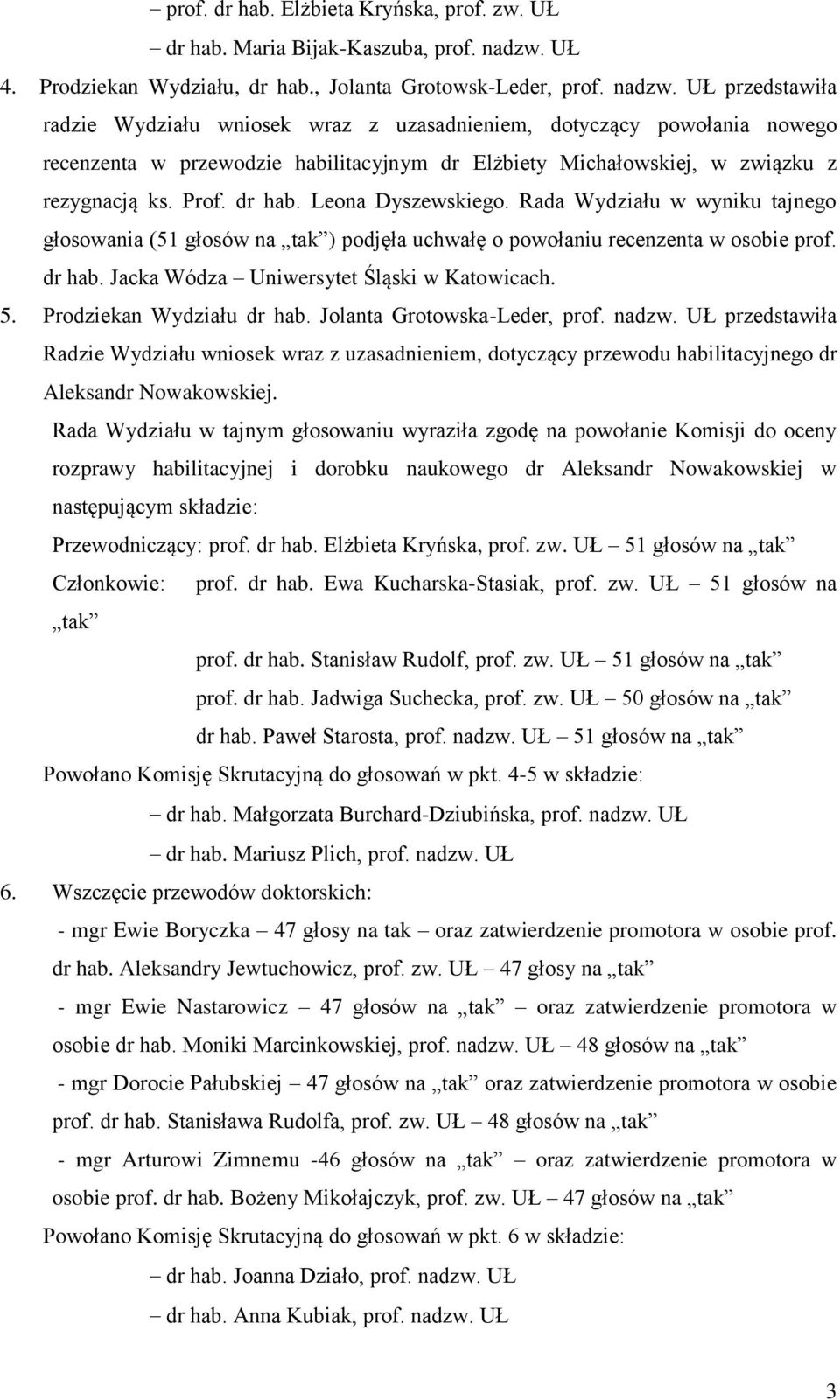 UŁ przedstawiła radzie Wydziału wniosek wraz z uzasadnieniem, dotyczący powołania nowego recenzenta w przewodzie habilitacyjnym dr Elżbiety Michałowskiej, w związku z rezygnacją ks. Prof. dr hab.