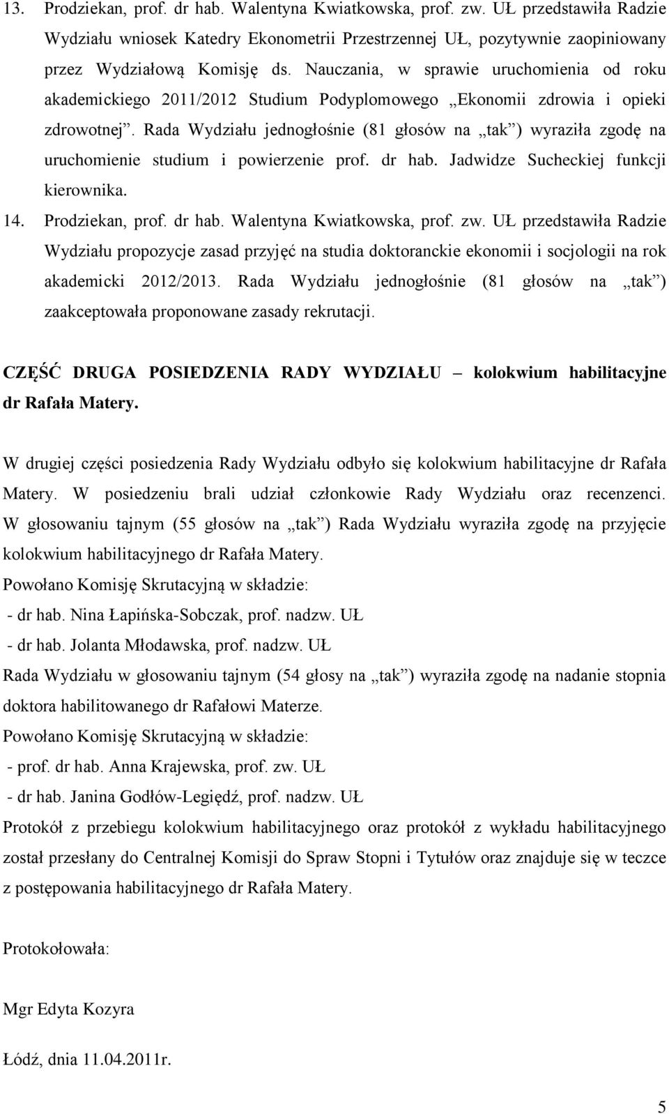 Rada Wydziału jednogłośnie (81 głosów na ) wyraziła zgodę na uruchomienie studium i powierzenie prof. dr hab. Jadwidze Sucheckiej funkcji kierownika. 14. Prodziekan, prof. dr hab. Walentyna Kwiatkowska, prof.