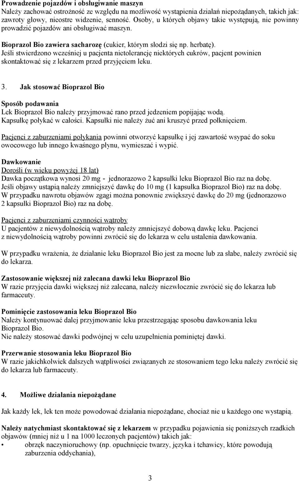 Jeśli stwierdzono wcześniej u pacjenta nietolerancję niektórych cukrów, pacjent powinien skontaktować się z lekarzem przed przyjęciem leku. 3.