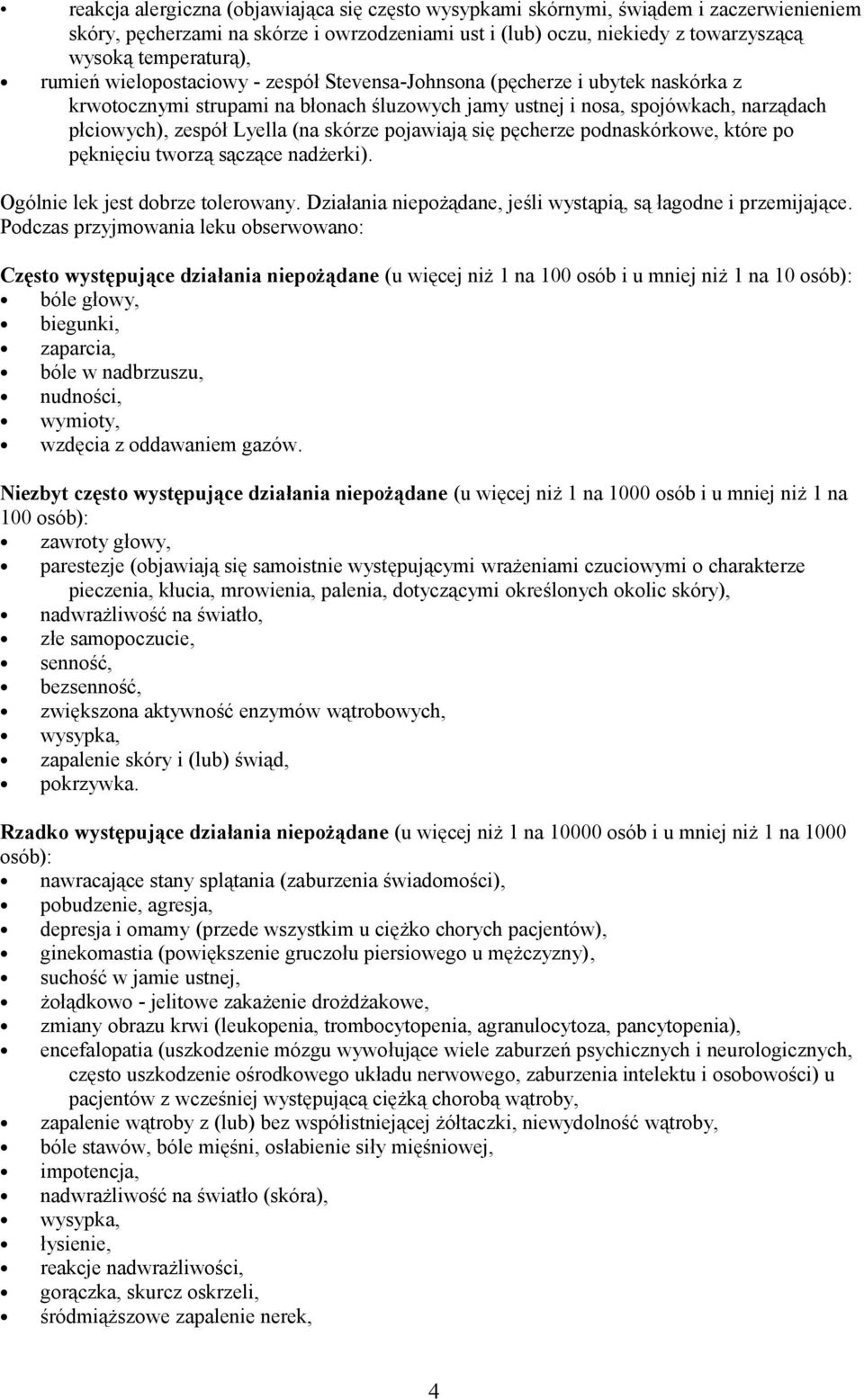 skórze pojawiają się pęcherze podnaskórkowe, które po pęknięciu tworzą sączące nadżerki). Ogólnie lek jest dobrze tolerowany. Działania niepożądane, jeśli wystąpią, są łagodne i przemijające.