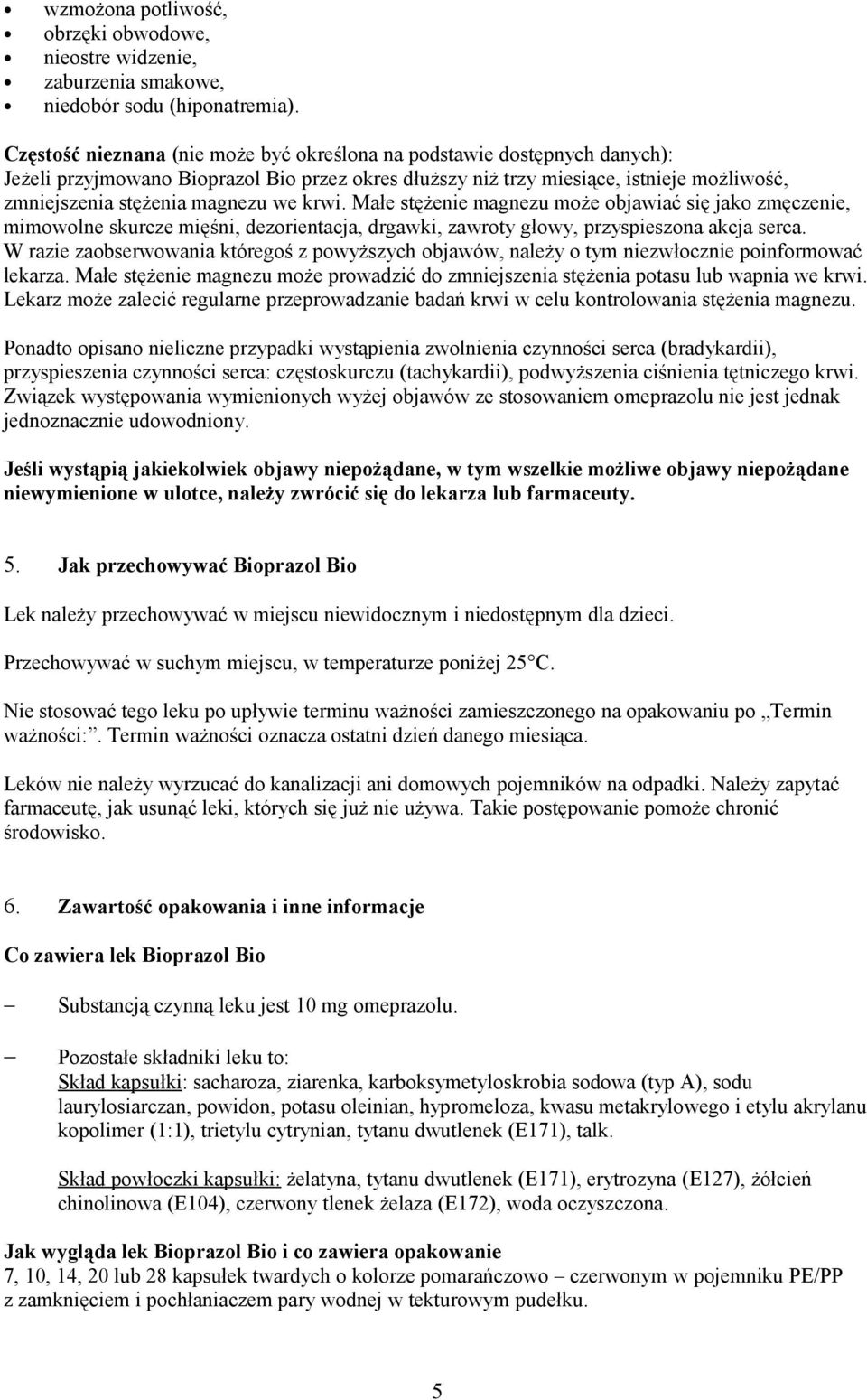 krwi. Małe stężenie magnezu może objawiać się jako zmęczenie, mimowolne skurcze mięśni, dezorientacja, drgawki, zawroty głowy, przyspieszona akcja serca.