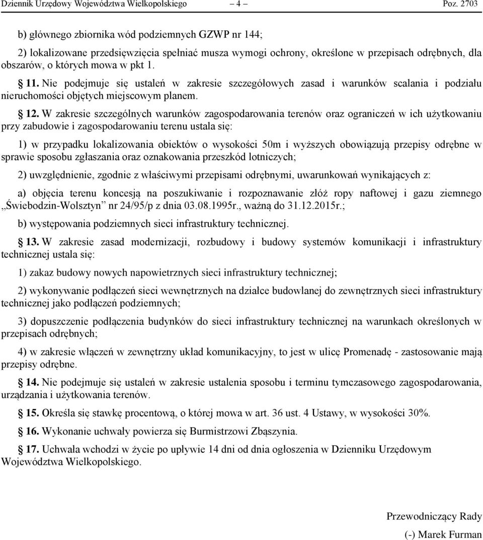 Nie podejmuje się ustaleń w zakresie szczegółowych zasad i warunków scalania i podziału nieruchomości objętych miejscowym planem. 12.