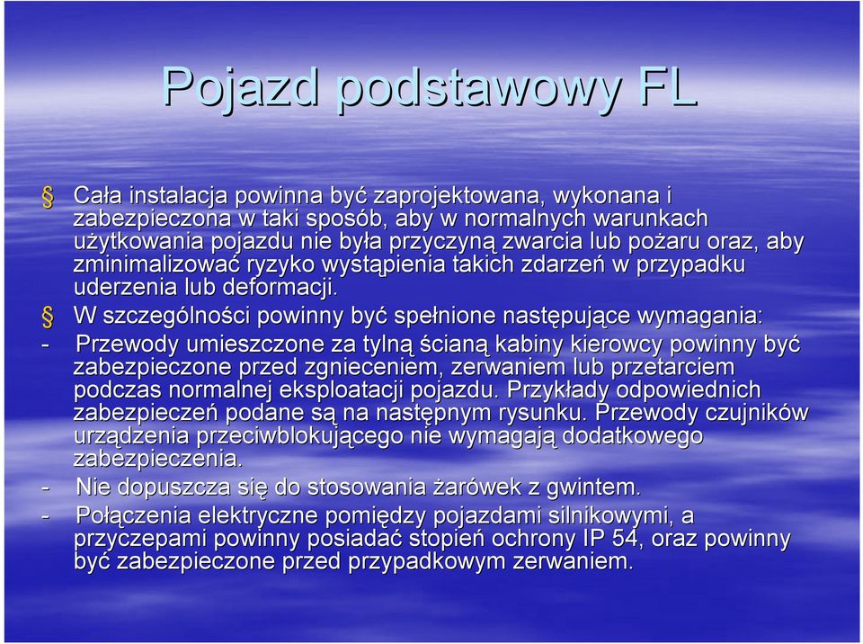 W szczególno lności powinny być spełnione następuj pujące wymagania: - Przewody umieszczone za tylną ścianą kabiny kierowcy powinny być zabezpieczone przed zgnieceniem, zerwaniem lub przetarciem