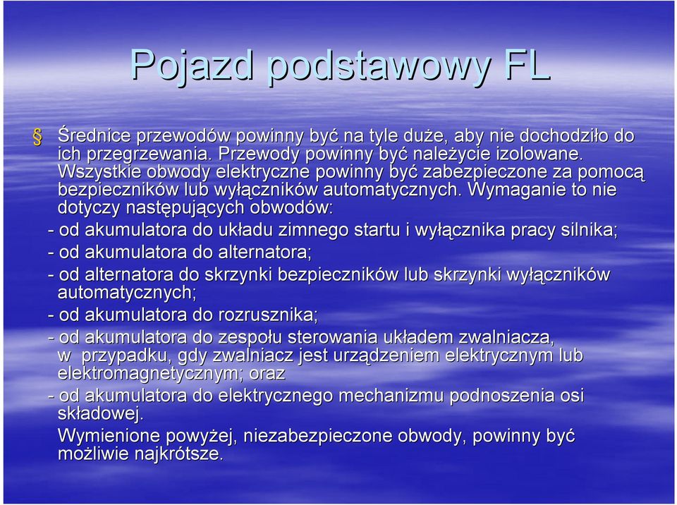 Wymaganie to nie dotyczy następuj pujących obwodów: w: - od akumulatora do układu zimnego startu i wyłą łącznika pracy silnika; - od akumulatora do alternatora; - od alternatora do skrzynki