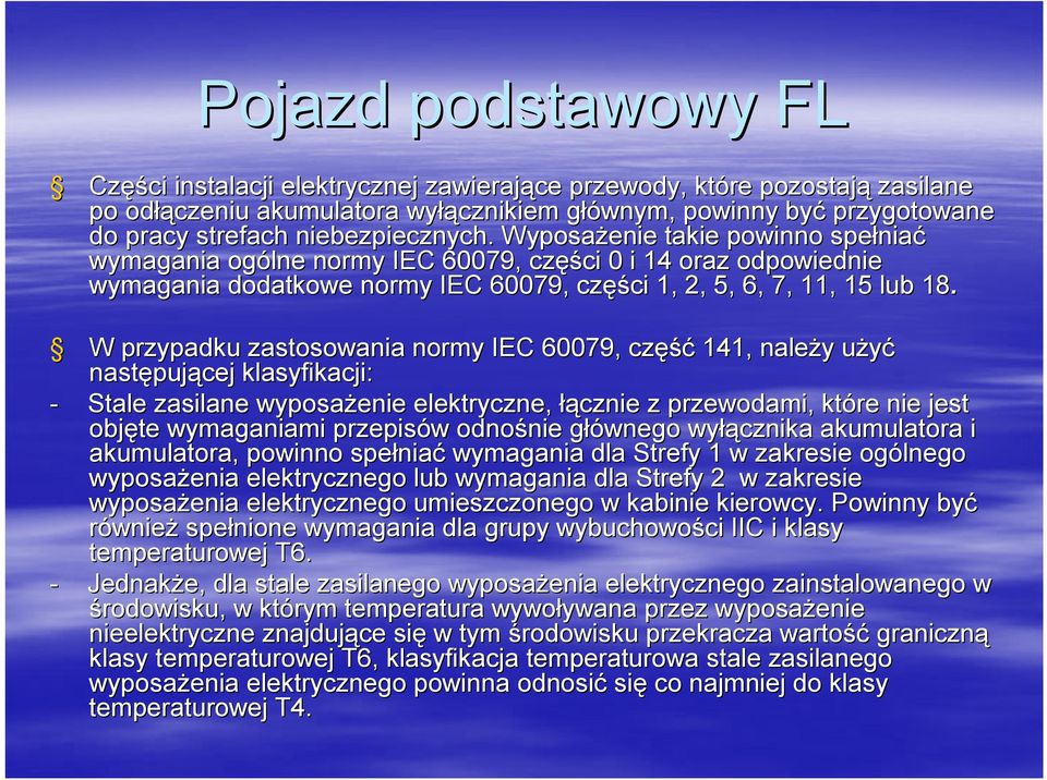 Wyposażenie takie powinno spełnia niać wymagania ogólne normy IEC 60079, częś ęści 0 i 14 oraz odpowiednie wymagania dodatkowe normy IEC 60079, częś ęści 1, 2, 5, 6, 7, 11, 15 lub 18.