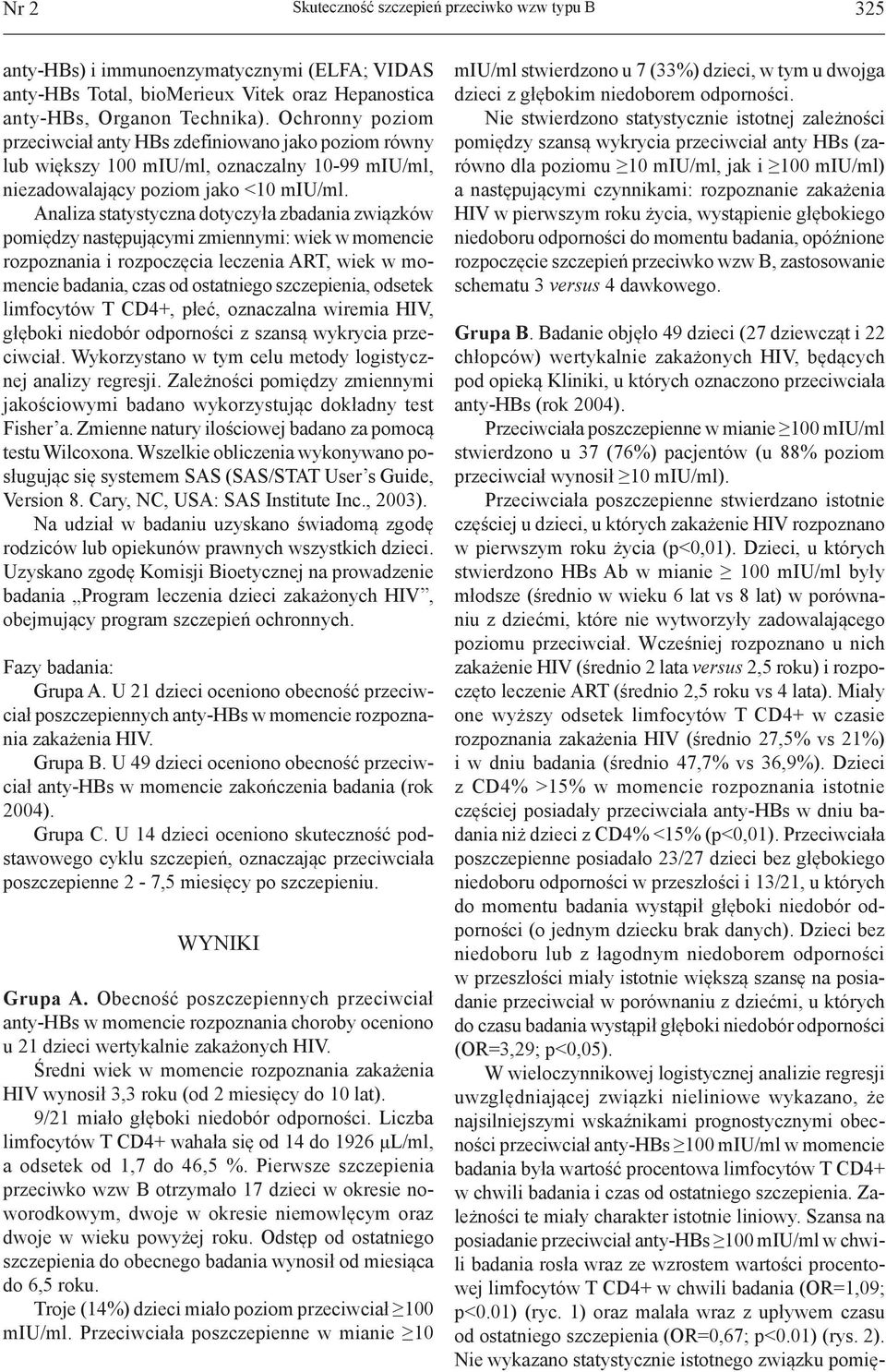 Analiza statystyczna dotyczyła zbadania związków pomiędzy następującymi zmiennymi: wiek w momencie rozpoznania i rozpoczęcia leczenia ART, wiek w momencie badania, czas od ostatniego szczepienia,