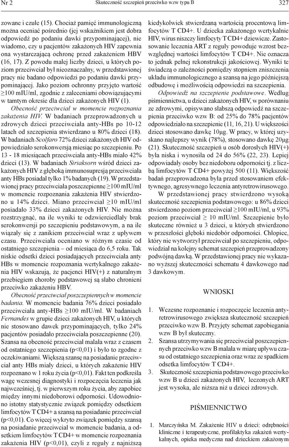 ochronę przed zakażeniem HBV (16, 17). Z powodu małej liczby dzieci, u których poziom przeciwciał był nieoznaczalny, w przedstawionej pracy nie badano odpowiedzi po podaniu dawki przypominającej.