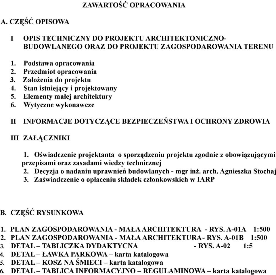 Oświadczenie projektanta o sporządzeniu projektu zgodnie z obowiązującymi przepisami oraz zasadami wiedzy technicznej 2. Decyzja o nadaniu uprawnień budowlanych - mgr inż. arch. Agnieszka Stochaj 3.
