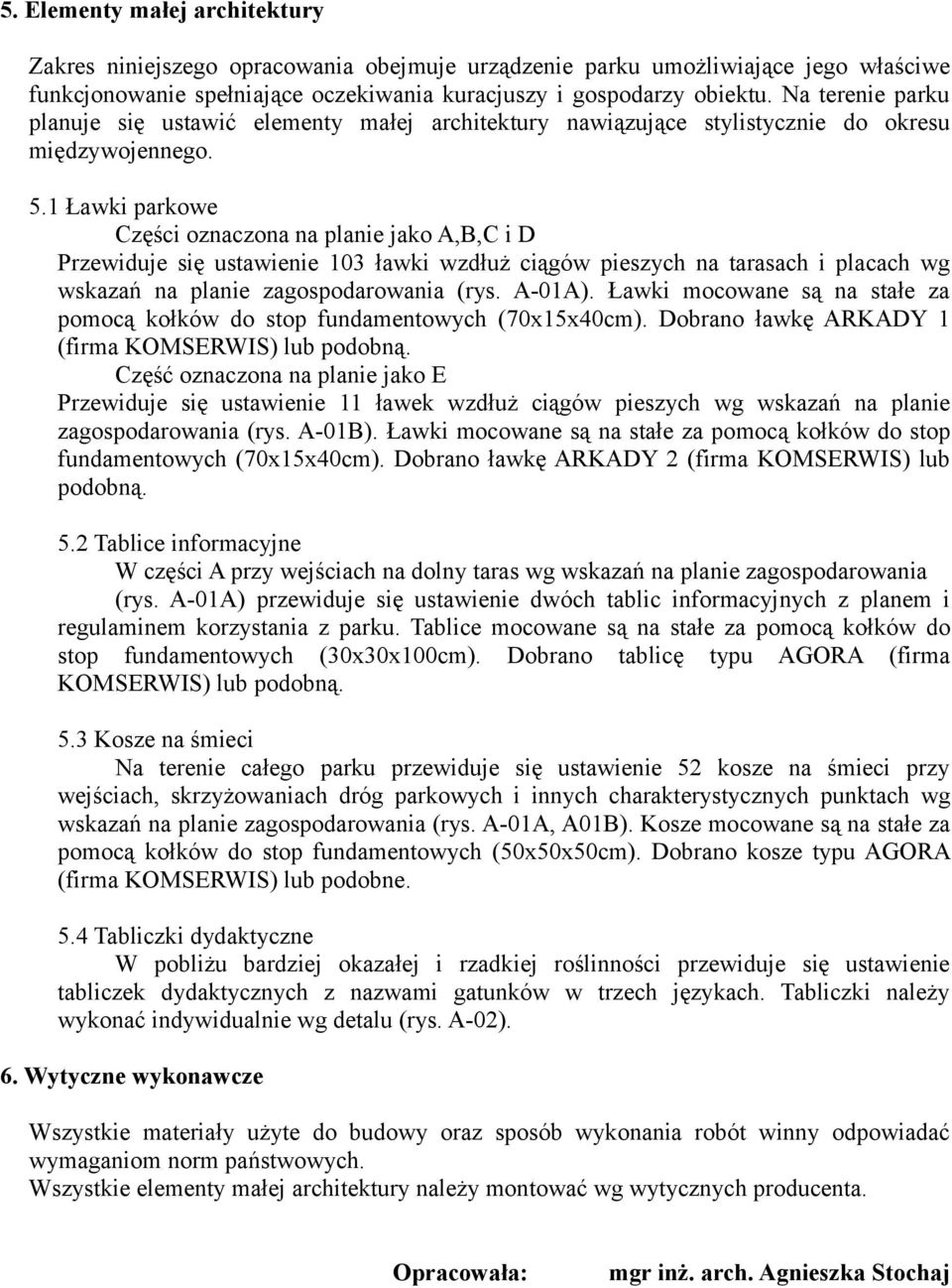 1 Ławki parkowe Części oznaczona na planie jako A,B,C i D Przewiduje się ustawienie 103 ławki wzdłuż ciągów pieszych na tarasach i placach wg wskazań na planie zagospodarowania (rys. A-01A).