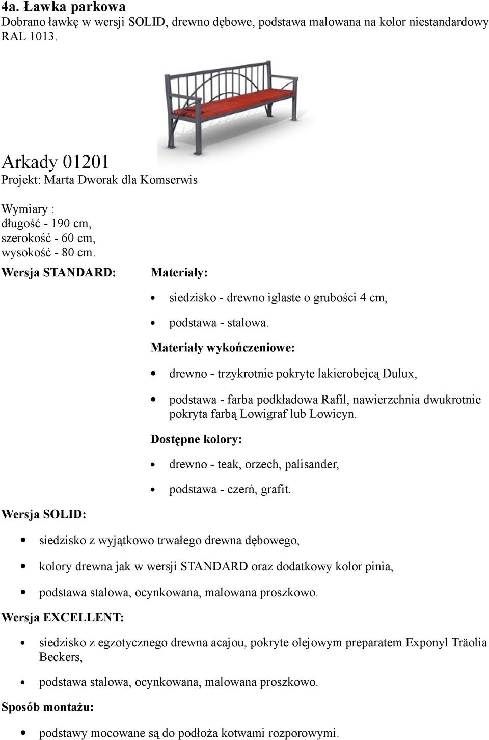 Wersja STANDARD: Materiały: siedzisko - drewno iglaste o grubości 4 cm, podstawa - stalowa.