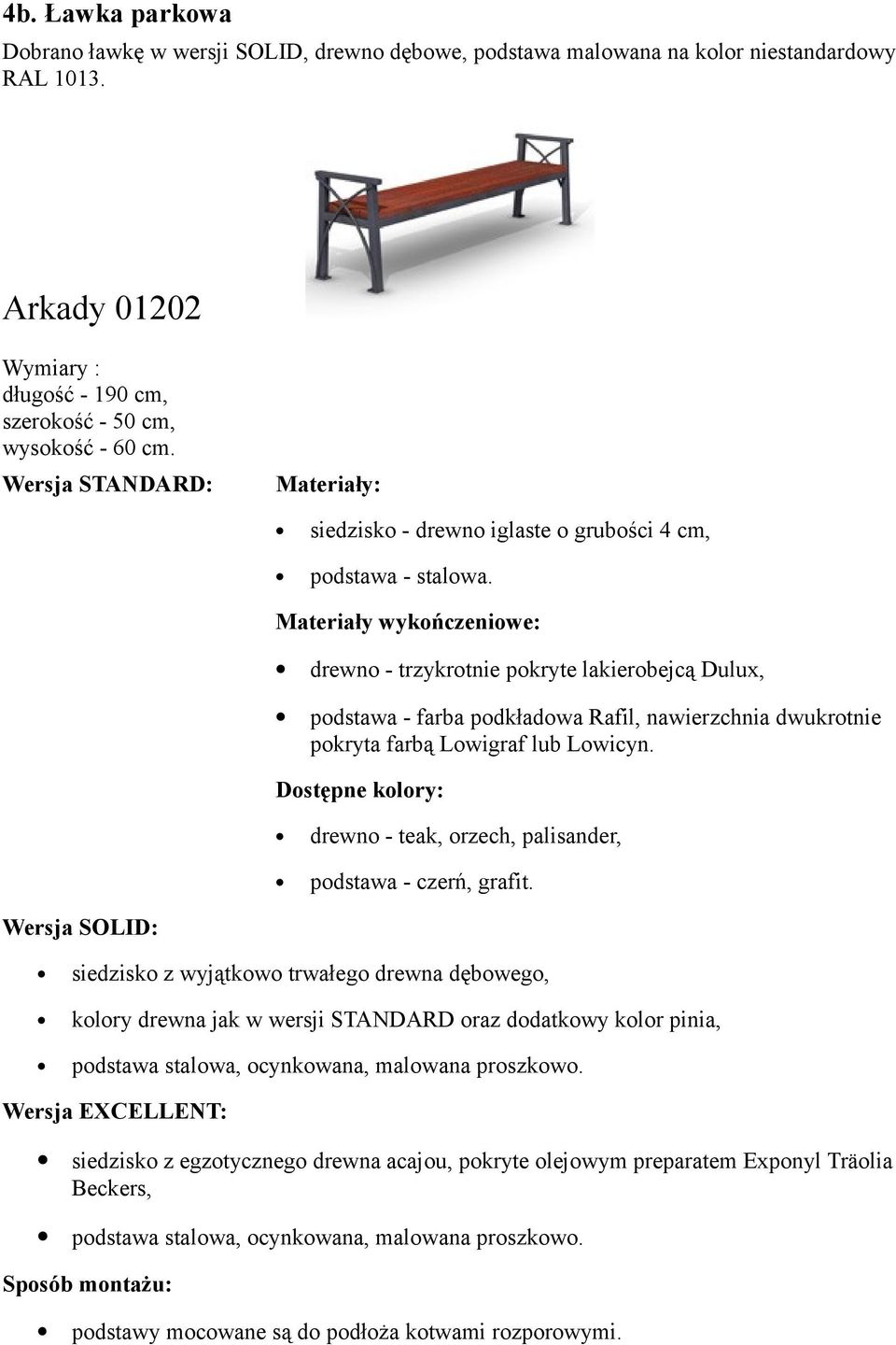 Materiały wykończeniowe: drewno - trzykrotnie pokryte lakierobejcą Dulux, podstawa - farba podkładowa Rafil, nawierzchnia dwukrotnie pokryta farbą Lowigraf lub Lowicyn.