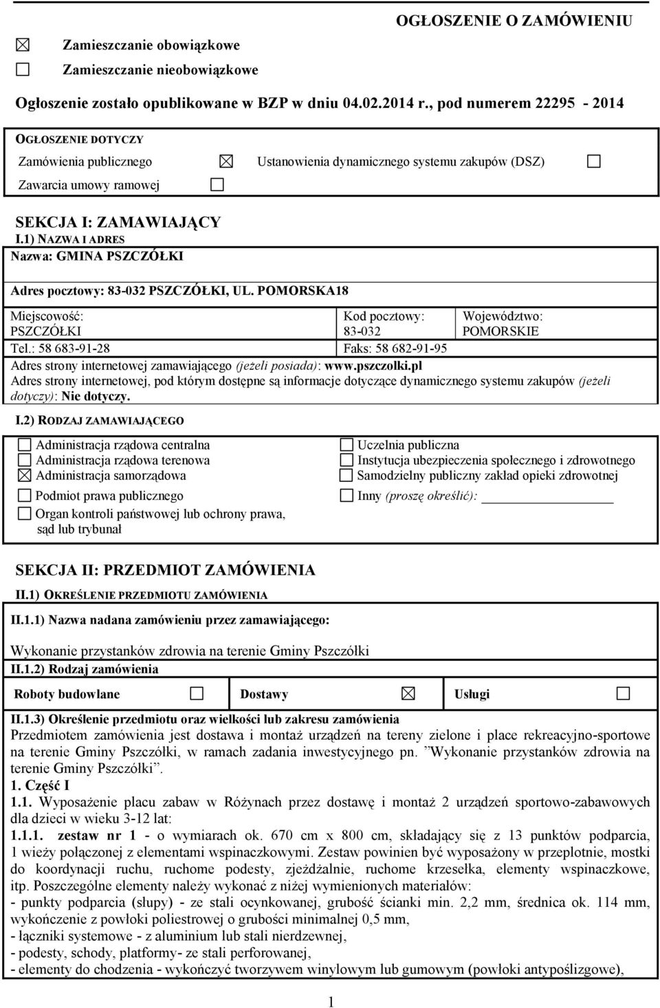 1) NAZWA I ADRES Nazwa: GMINA PSZCZÓŁKI Adres pocztowy: 83-032 PSZCZÓŁKI, UL. POMORSKA18 Miejscowość: PSZCZÓŁKI Kod pocztowy: 83-032 Województwo: POMORSKIE Tel.
