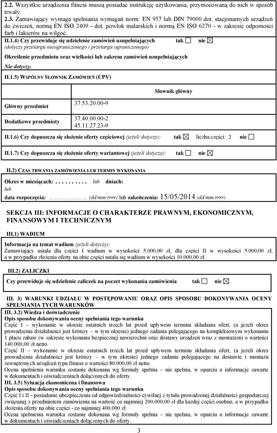 4) Czy przewiduje się udzielenie zamówień uzupełniających tak nie (dotyczy przetargu nieograniczonego i przetargu ograniczonego) Określenie przedmiotu oraz wielkości lub zakresu zamówień