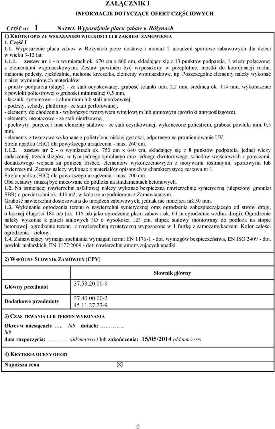 Zestaw powinien być wyposażony w przeplotnie, mostki do koordynacji ruchu, ruchome podesty, zjeżdżalnie, ruchome krzesełka, elementy wspinaczkowe, itp.
