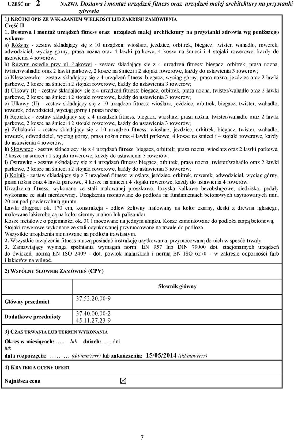 twister, wahadło, rowerek, odwodziciel, wyciąg górny, prasa nożna oraz 4 ławki parkowe, 4 kosze na śmieci i 4 stojaki rowerowe, każdy do ustawienia 4 rowerów; b) Różyny osiedle przy ul.