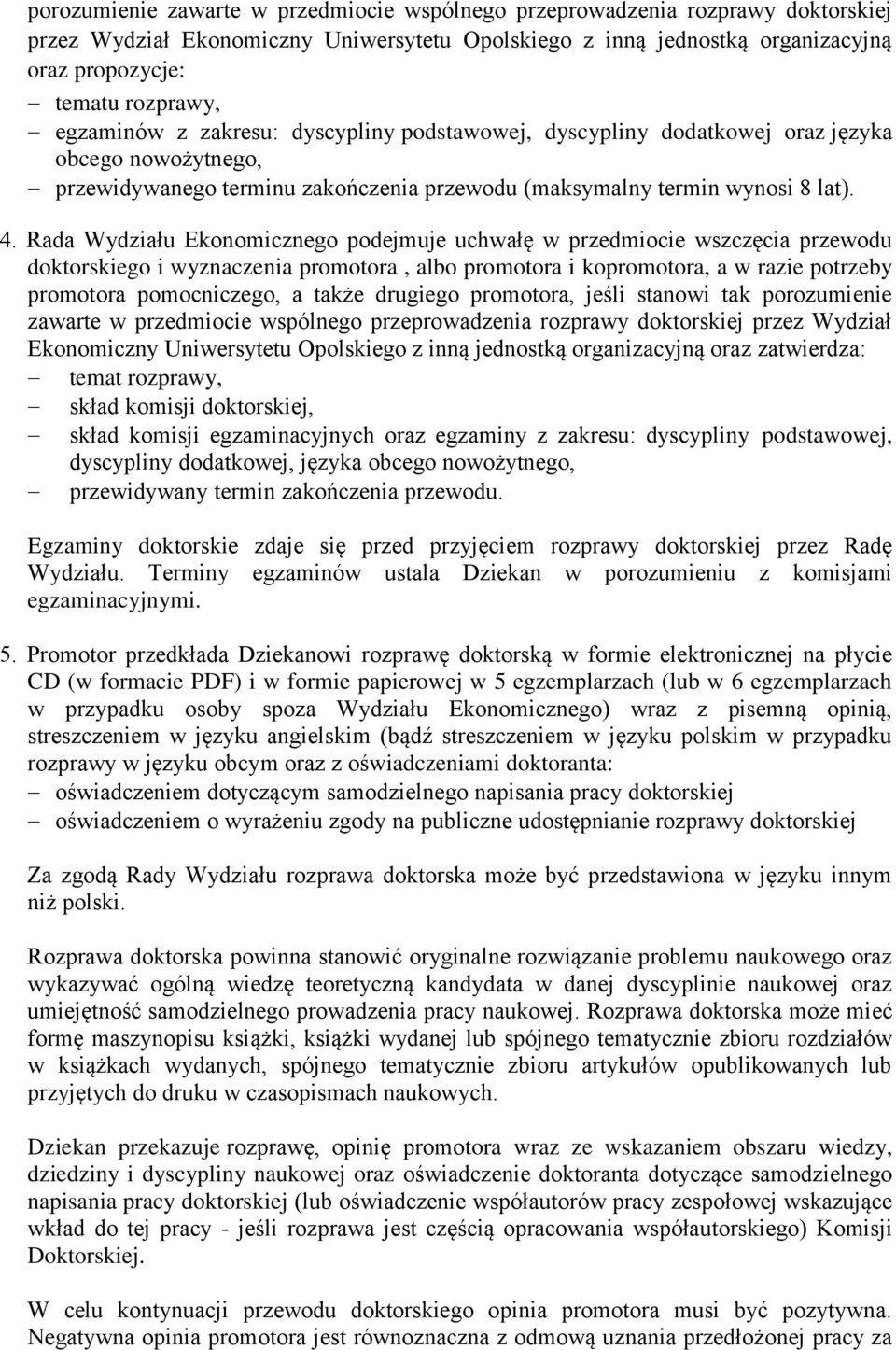 Rada Wydziału Ekonomicznego podejmuje uchwałę w przedmiocie wszczęcia przewodu doktorskiego i wyznaczenia promotora, albo promotora i kopromotora, a w razie potrzeby promotora pomocniczego, a także