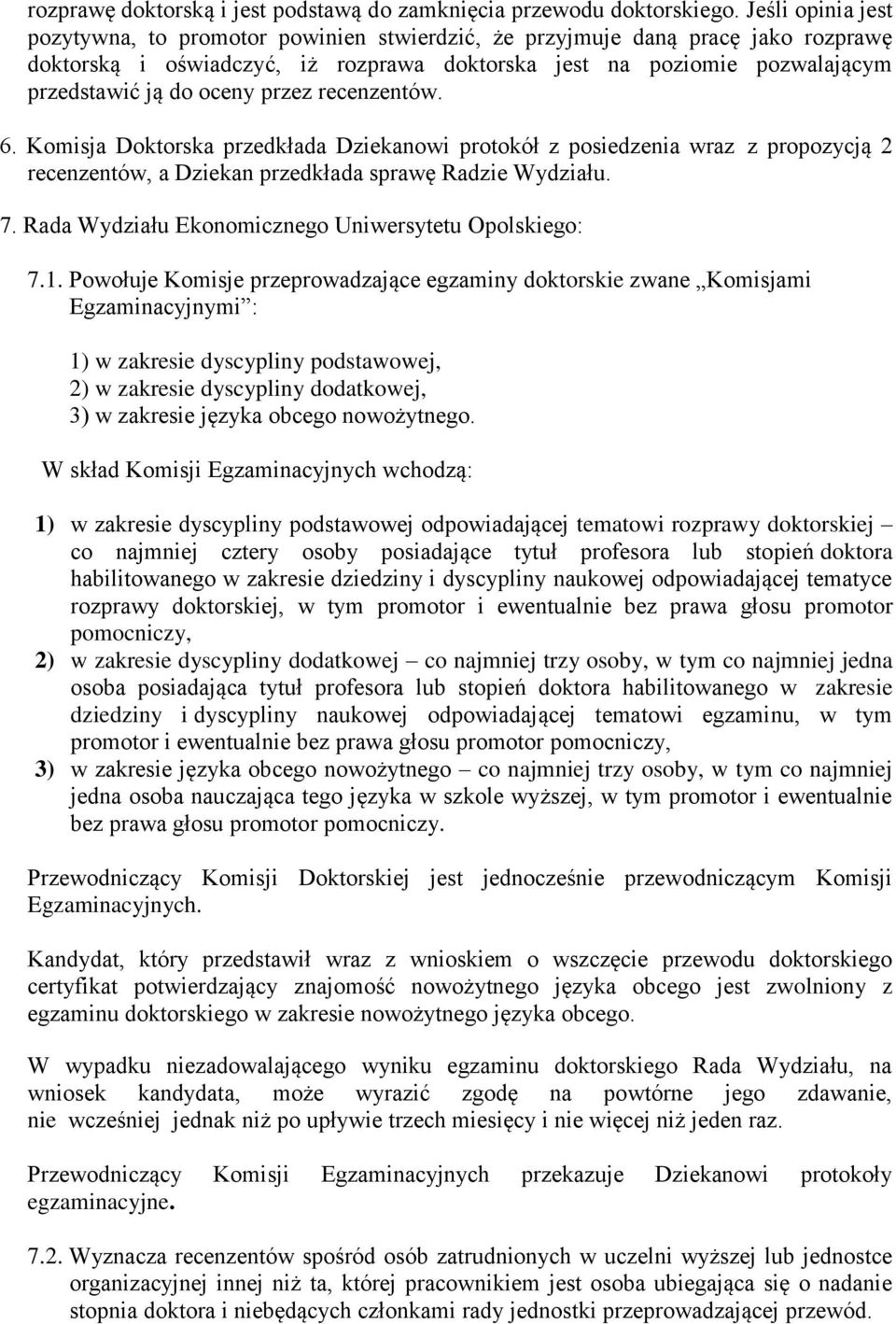 przez recenzentów. 6. Komisja Doktorska przedkłada Dziekanowi protokół z posiedzenia wraz z propozycją 2 recenzentów, a Dziekan przedkłada sprawę Radzie Wydziału. 7.