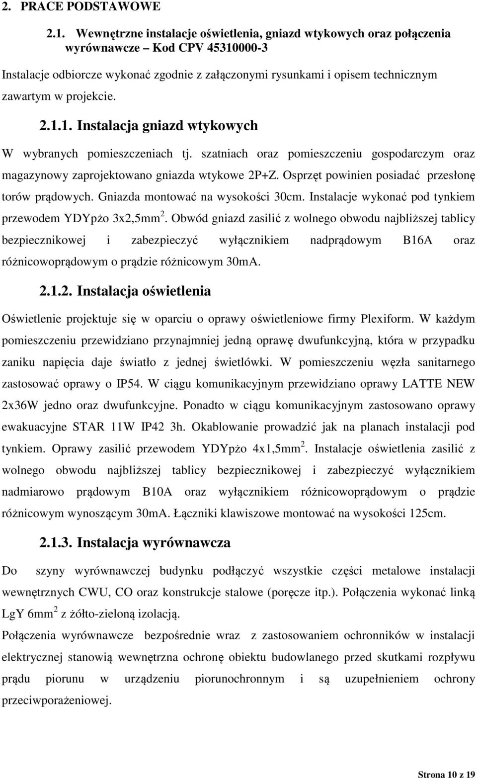 projekcie. 2.1.1. Instalacja gniazd wtykowych W wybranych pomieszczeniach tj. szatniach oraz pomieszczeniu gospodarczym oraz magazynowy zaprojektowano gniazda wtykowe 2P+Z.