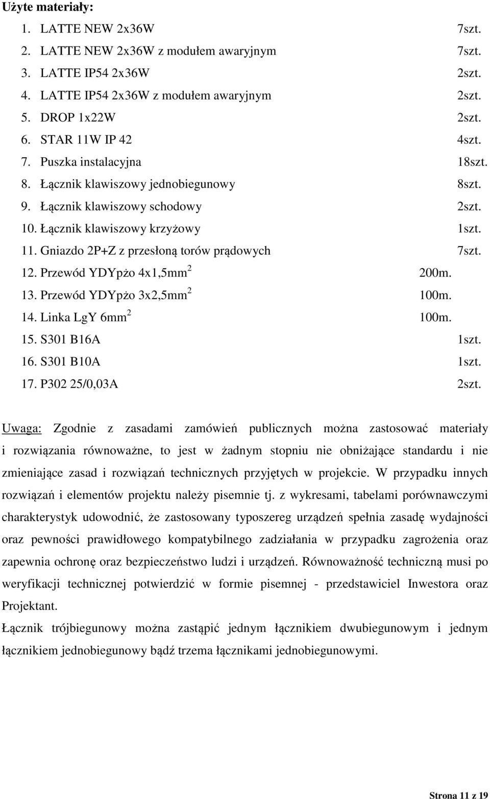 12. Przewód YDYpżo 4x1,5mm 2 200m. 13. Przewód YDYpżo 3x2,5mm 2 100m. 14. Linka LgY 6mm 2 100m. 15. S301 B16A 1szt. 16. S301 B10A 1szt. 17. P302 25/0,03A 2szt.