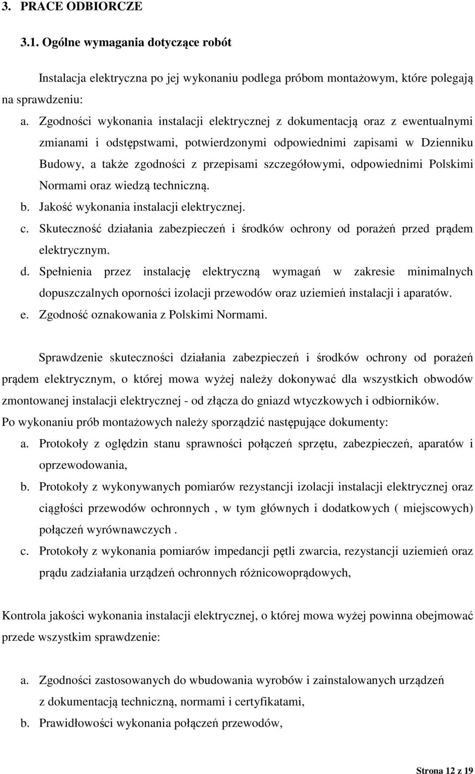szczegółowymi, odpowiednimi Polskimi Normami oraz wiedzą techniczną. b. Jakość wykonania instalacji elektrycznej. c.