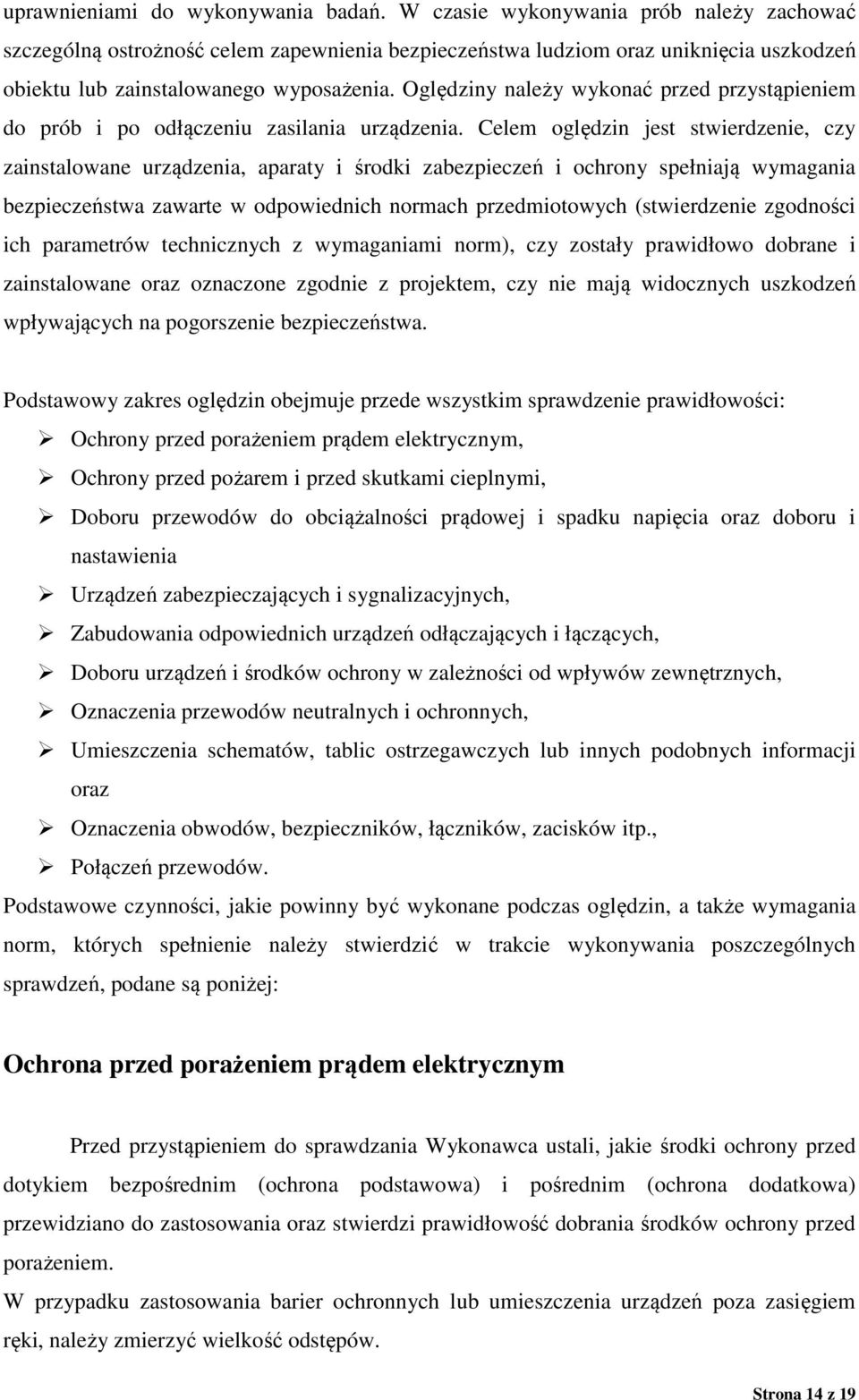 Oględziny należy wykonać przed przystąpieniem do prób i po odłączeniu zasilania urządzenia.