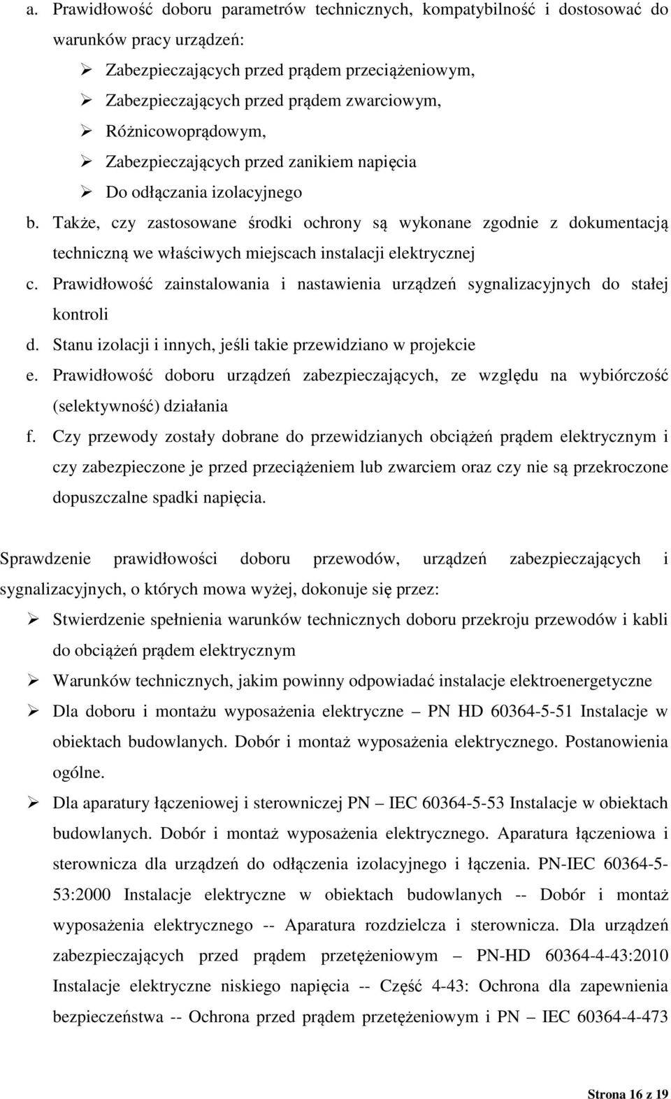 Także, czy zastosowane środki ochrony są wykonane zgodnie z dokumentacją techniczną we właściwych miejscach instalacji elektrycznej c.