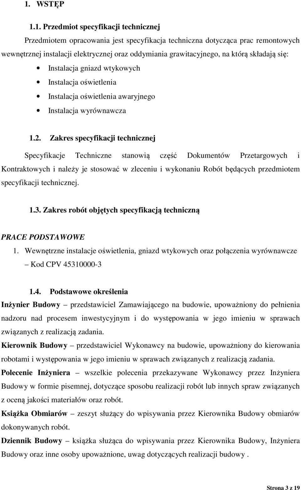 Zakres specyfikacji technicznej Specyfikacje Techniczne stanowią część Dokumentów Przetargowych i Kontraktowych i należy je stosować w zleceniu i wykonaniu Robót będących przedmiotem specyfikacji
