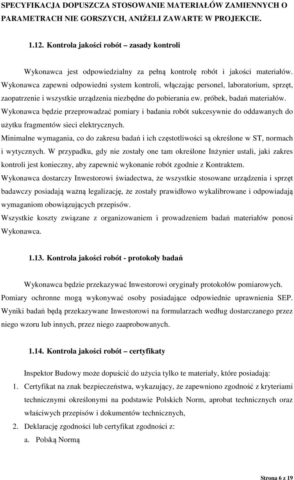 Wykonawca zapewni odpowiedni system kontroli, włączając personel, laboratorium, sprzęt, zaopatrzenie i wszystkie urządzenia niezbędne do pobierania ew. próbek, badań materiałów.