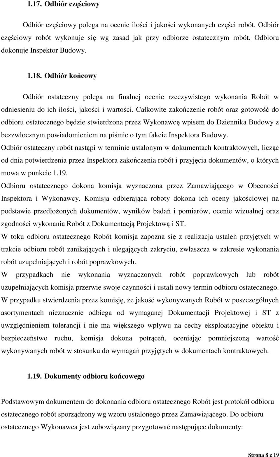 Całkowite zakończenie robót oraz gotowość do odbioru ostatecznego będzie stwierdzona przez Wykonawcę wpisem do Dziennika Budowy z bezzwłocznym powiadomieniem na piśmie o tym fakcie Inspektora Budowy.