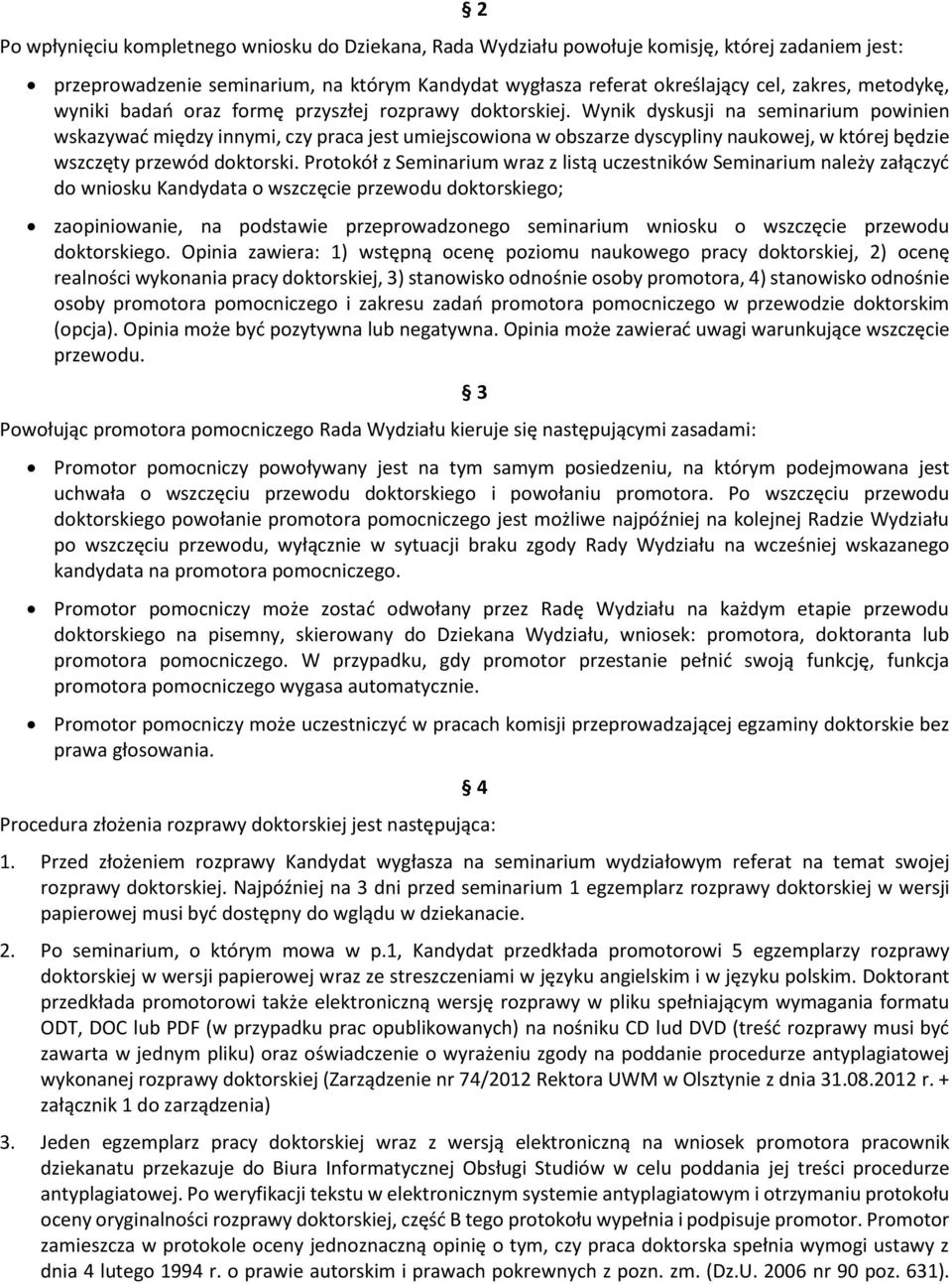 Wynik dyskusji na seminarium powinien wskazywać między innymi, czy praca jest umiejscowiona w obszarze dyscypliny naukowej, w której będzie wszczęty przewód doktorski.