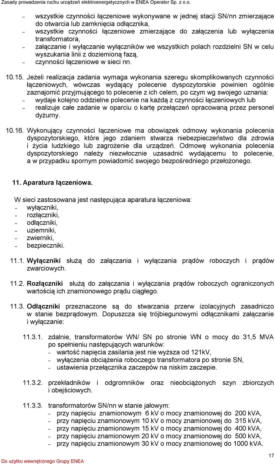 Jeżeli realizacja zadania wymaga wykonania szeregu skomplikowanych czynności łączeniowych, wówczas wydający polecenie dyspozytorskie powinien ogólnie zaznajomić przyjmującego to polecenie z ich