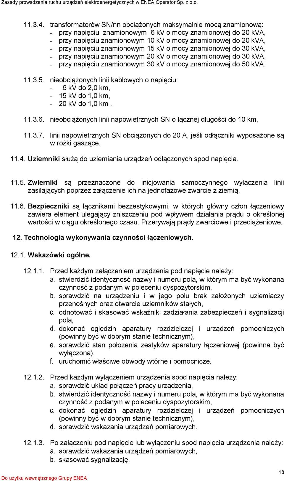 znamionowym 15 kv o mocy znamionowej do 30 kva, przy napięciu znamionowym 20 kv o mocy znamionowej do 30 kva, przy napięciu znamionowym 30 kv o mocy znamionowej do 50 kva. 11.3.5. nieobciążonych linii kablowych o napięciu: 6 kv do 2,0 km, 15 kv do 1,0 km, 20 kv do 1,0 km.