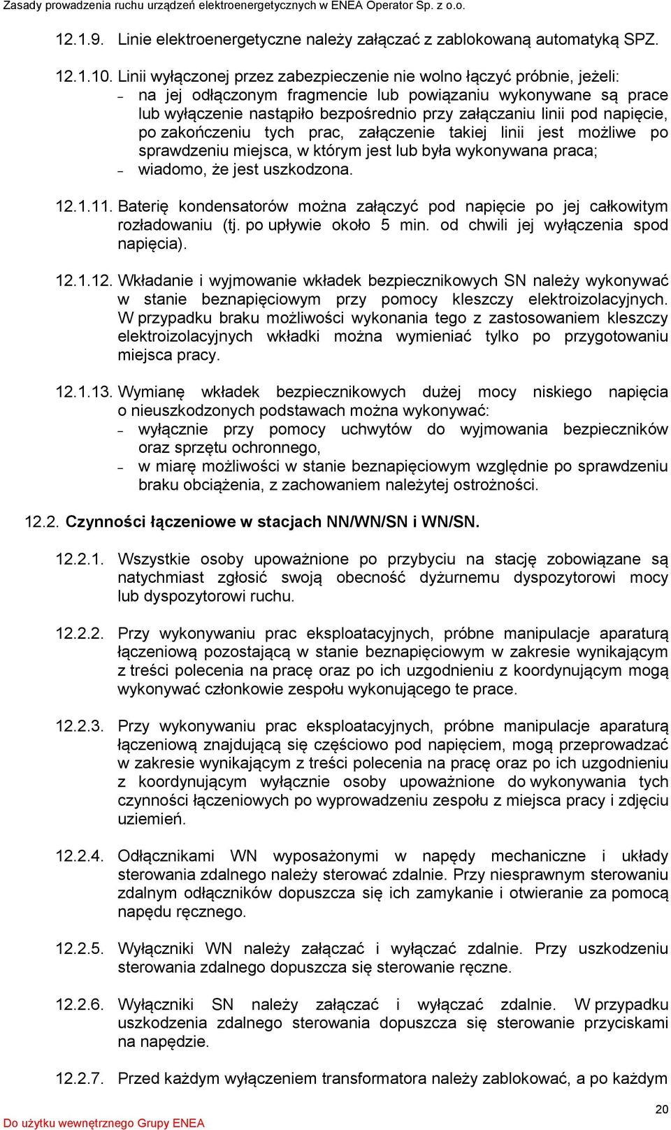 napięcie, po zakończeniu tych prac, załączenie takiej linii jest możliwe po sprawdzeniu miejsca, w którym jest lub była wykonywana praca; wiadomo, że jest uszkodzona. 12.1.11.