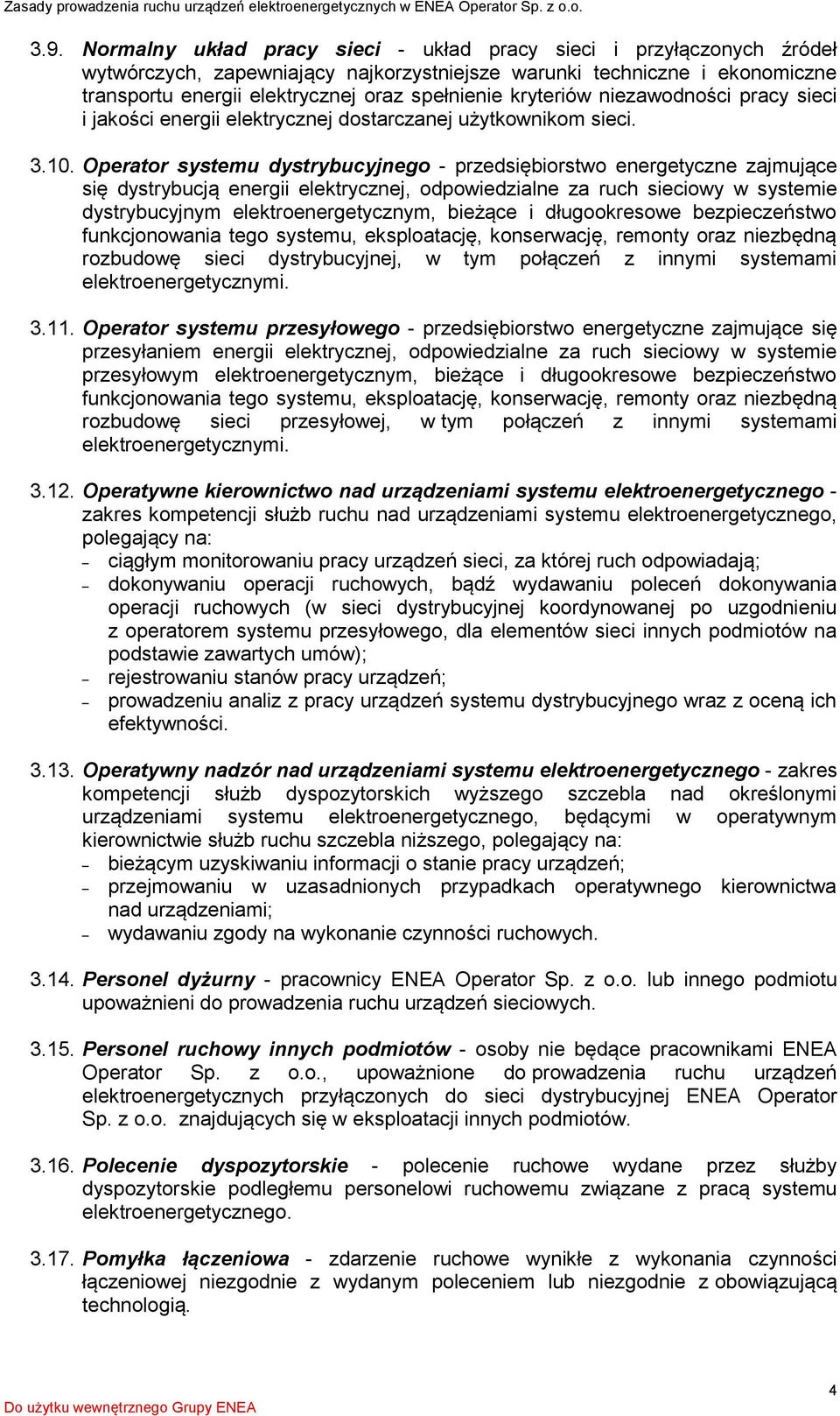 Operator systemu dystrybucyjnego - przedsiębiorstwo energetyczne zajmujące się dystrybucją energii elektrycznej, odpowiedzialne za ruch sieciowy w systemie dystrybucyjnym elektroenergetycznym,