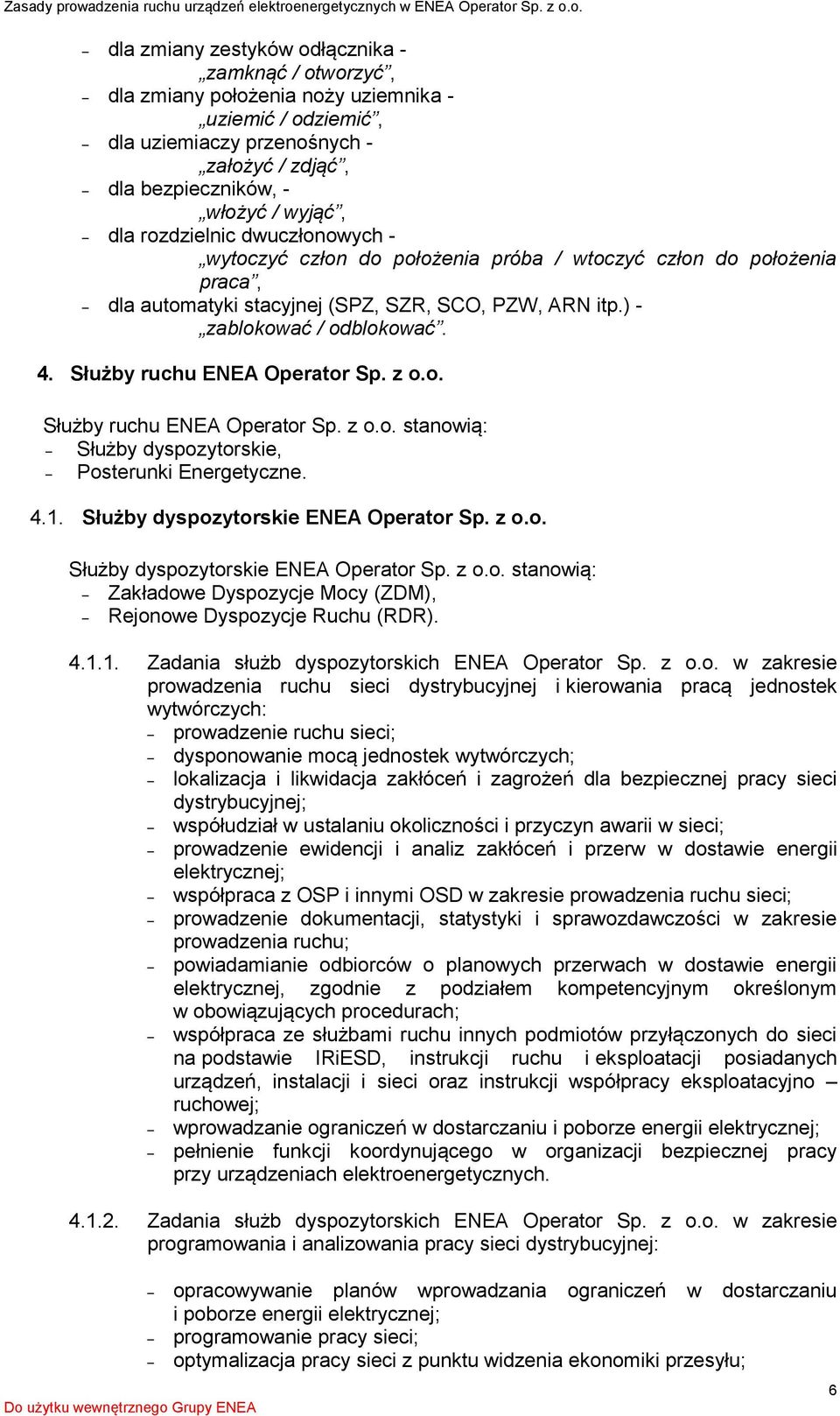 Służby ruchu ENEA Operator Sp. z o.o. Służby ruchu ENEA Operator Sp. z o.o. stanowią: Służby dyspozytorskie, Posterunki Energetyczne. 4.1. Służby dyspozytorskie ENEA Operator Sp. z o.o. Służby dyspozytorskie ENEA Operator Sp. z o.o. stanowią: Zakładowe Dyspozycje Mocy (ZDM), Rejonowe Dyspozycje Ruchu (RDR).