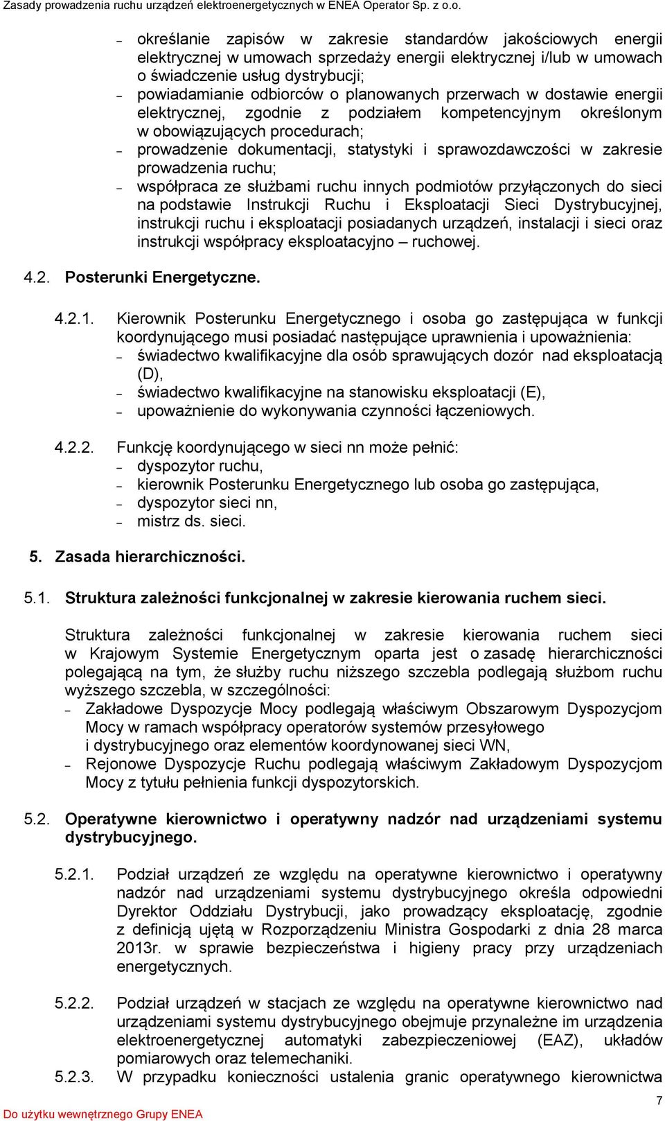 prowadzenia ruchu; współpraca ze służbami ruchu innych podmiotów przyłączonych do sieci na podstawie Instrukcji Ruchu i Eksploatacji Sieci Dystrybucyjnej, instrukcji ruchu i eksploatacji posiadanych