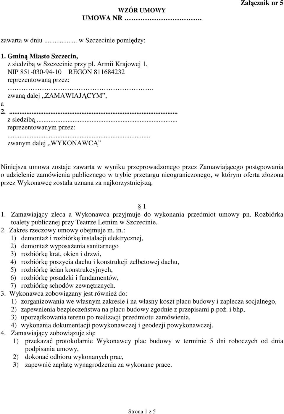 .. zwanym dalej WYKONAWCĄ Niniejsza umowa zostaje zawarta w wyniku przeprowadzonego przez Zamawiającego postępowania o udzielenie zamówienia publicznego w trybie przetargu nieograniczonego, w którym