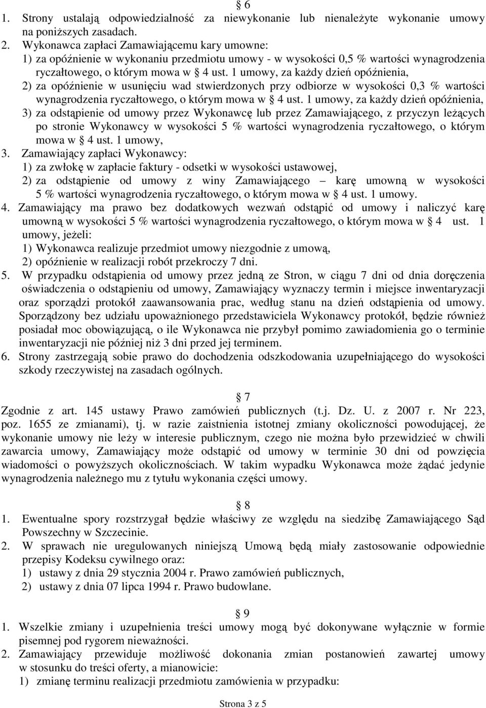 1 umowy, za kaŝdy dzień opóźnienia, 2) za opóźnienie w usunięciu wad stwierdzonych przy odbiorze w wysokości 0,3 % wartości wynagrodzenia ryczałtowego, o którym mowa w 4 ust.