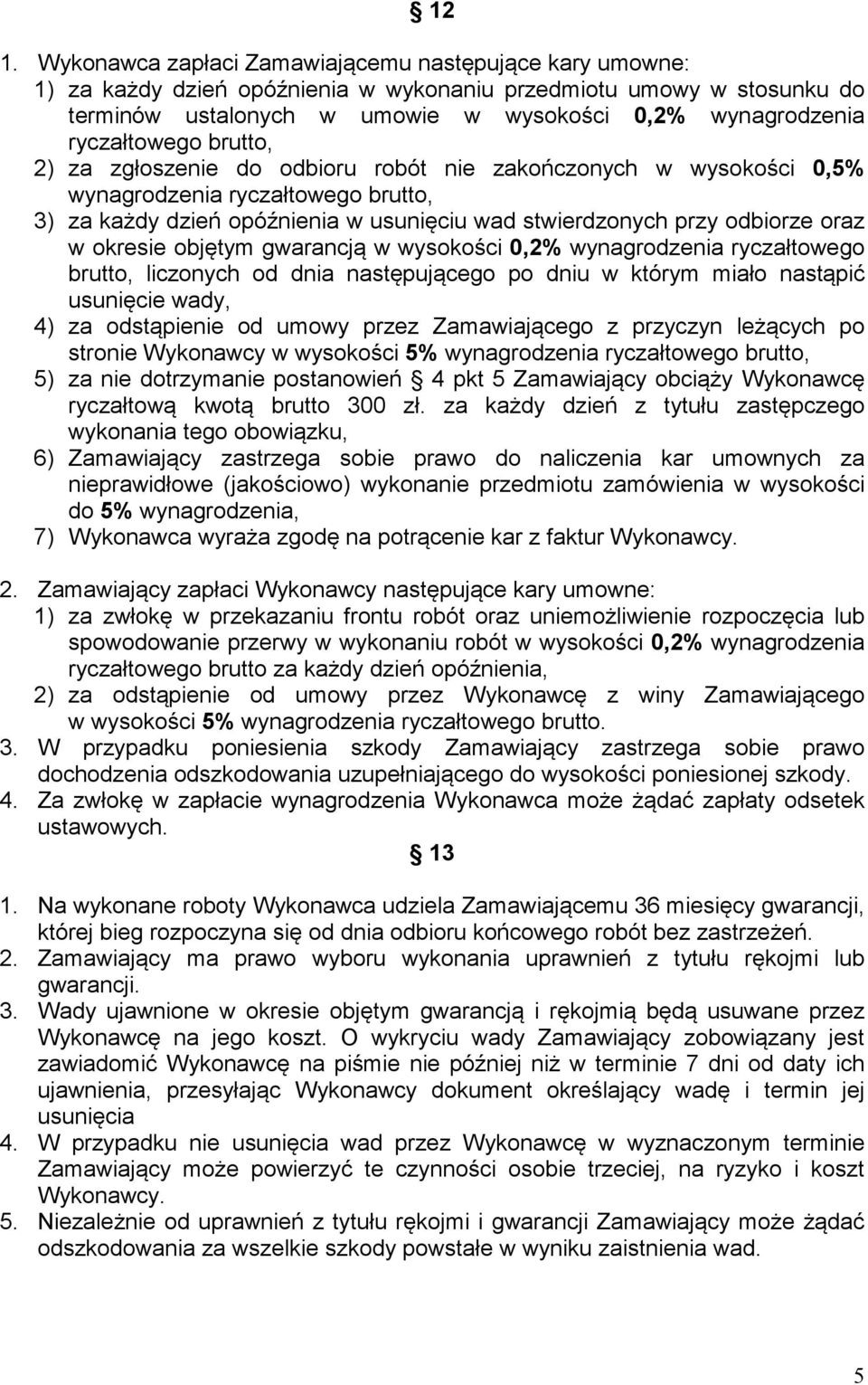 oraz w okresie objętym gwarancją w wysokości 0,2% wynagrodzenia ryczałtowego brutto, liczonych od dnia następującego po dniu w którym miało nastąpić usunięcie wady, 4) za odstąpienie od umowy przez