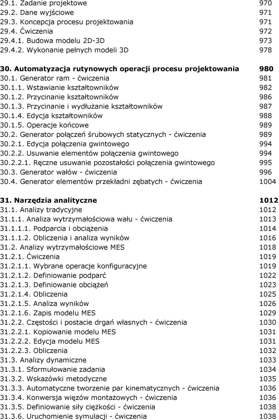 1.4. Edycja kształtowników 988 30.1.5. Operacje końcowe 989 30.2. Generator połączeń śrubowych statycznych - ćwiczenia 989 30.2.1. Edycja połączenia gwintowego 994 30.2.2. Usuwanie elementów połączenia gwintowego 994 30.