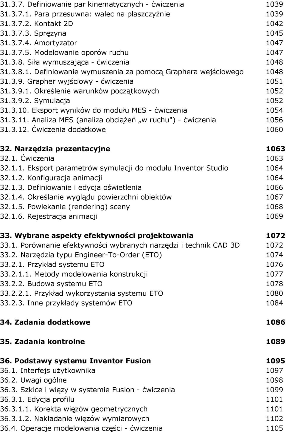 3.9.2. Symulacja 1052 31.3.10. Eksport wyników do modułu MES - ćwiczenia 1054 31.3.11. Analiza MES (analiza obciąŝeń w ruchu") - ćwiczenia 1056 31.3.12. Ćwiczenia dodatkowe 1060 32.