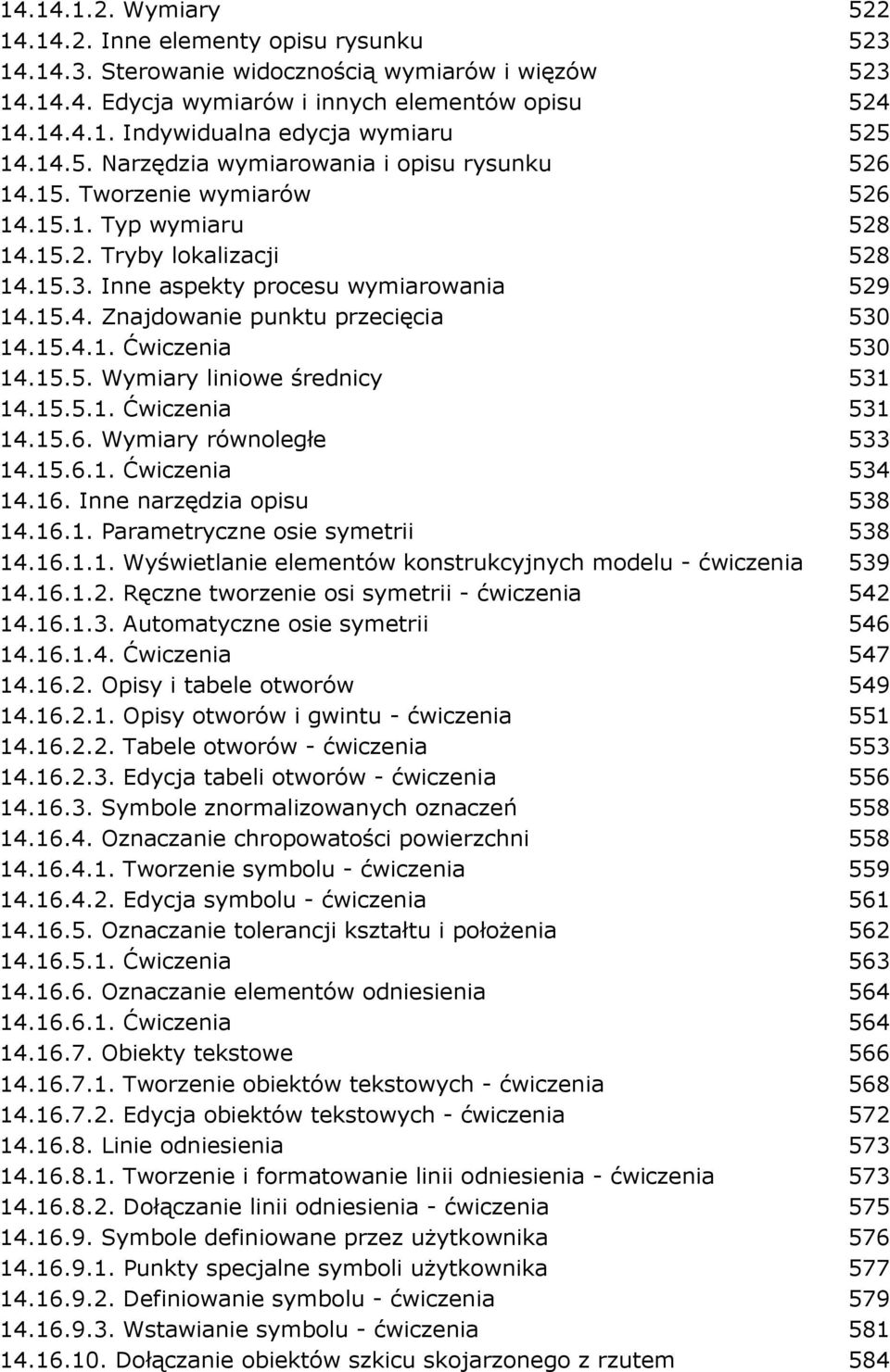 15.4.1. Ćwiczenia 530 14.15.5. Wymiary liniowe średnicy 531 14.15.5.1. Ćwiczenia 531 14.15.6. Wymiary równoległe 533 14.15.6.1. Ćwiczenia 534 14.16. Inne narzędzia opisu 538 14.16.1. Parametryczne osie symetrii 538 14.