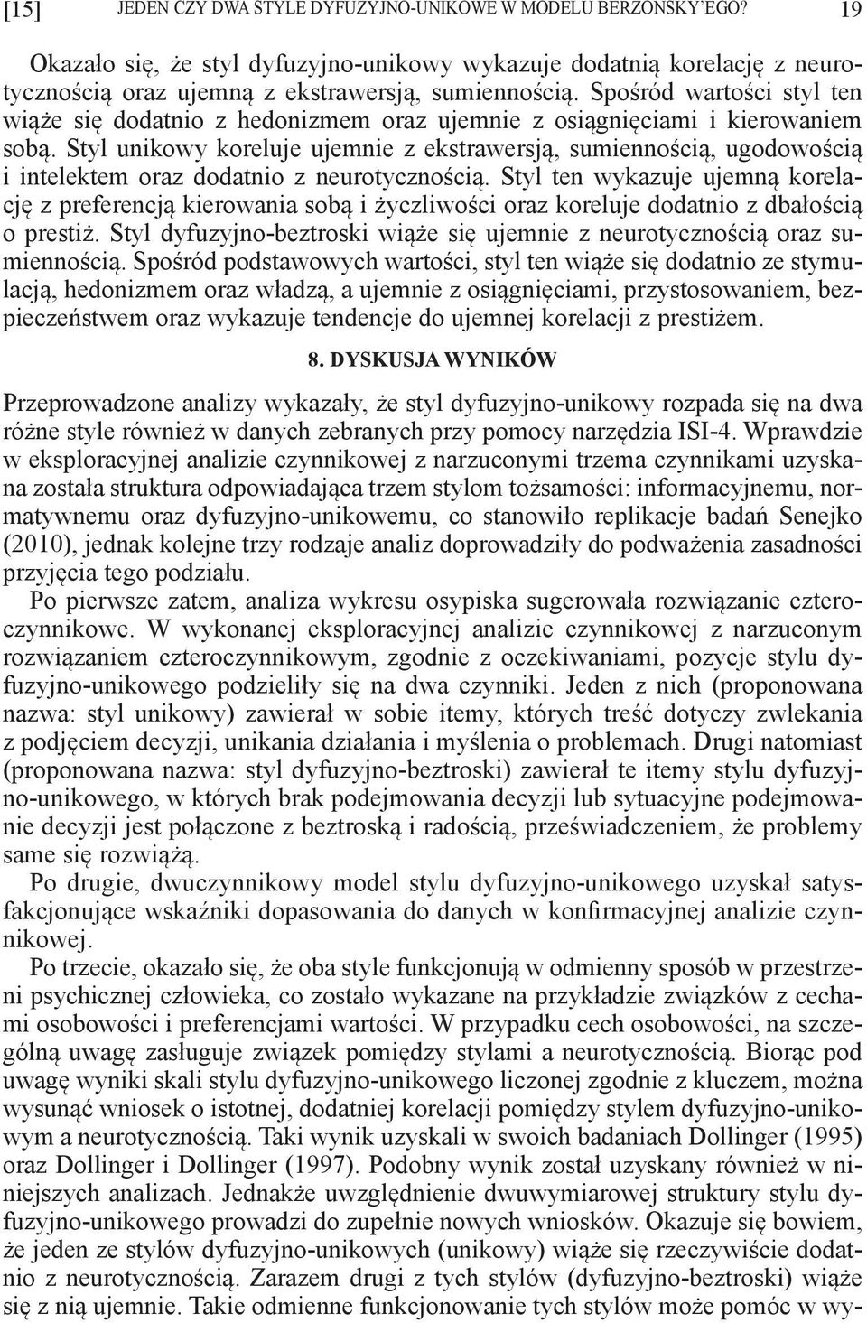 Styl unikowy koreluje ujemnie z ekstrawersją, sumiennością, ugodowością i intelektem oraz dodatnio z neurotycznością.