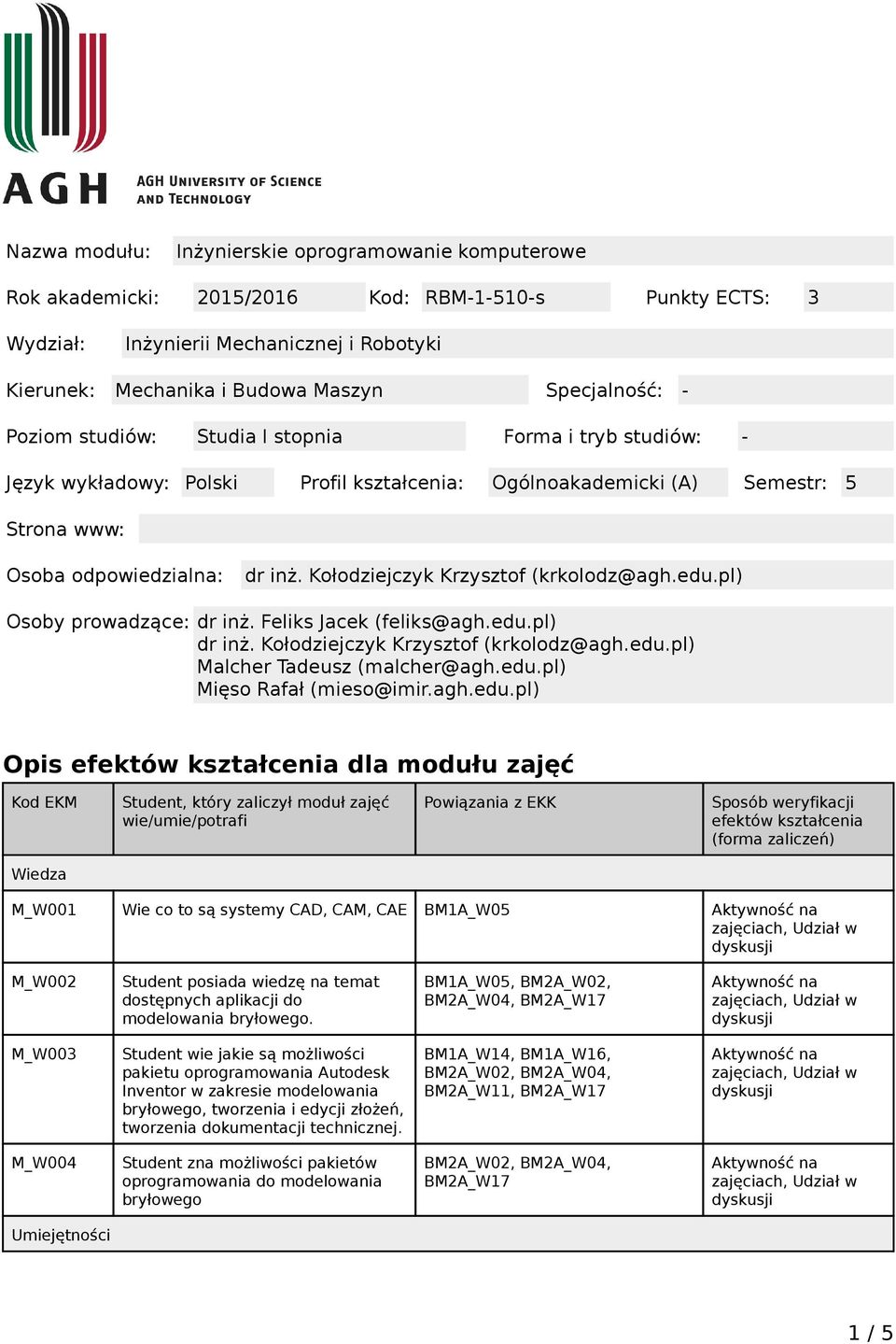 Kołodziejczyk Krzysztof (krkolodz@agh.edu.pl) Osoby prowadzące: dr inż. Feliks Jacek (feliks@agh.edu.pl) dr inż. Kołodziejczyk Krzysztof (krkolodz@agh.edu.pl) Malcher Tadeusz (malcher@agh.edu.pl) Mięso Rafał (mieso@imir.