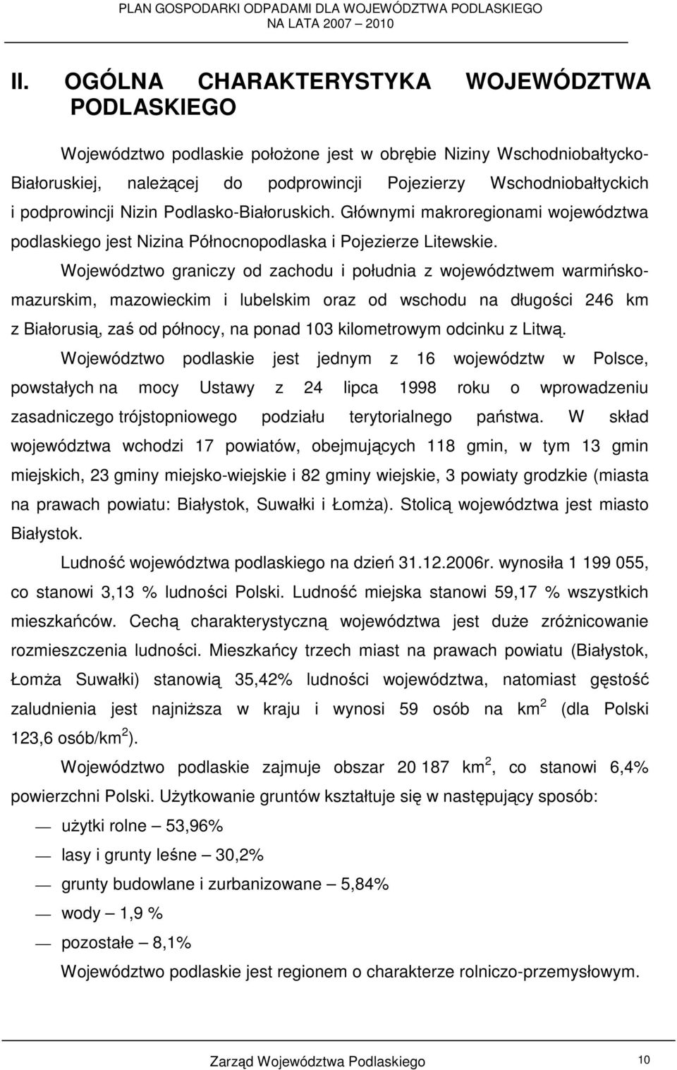 Województwo graniczy od zachodu i południa z województwem warmińskomazurskim, mazowieckim i lubelskim oraz od wschodu na długości 246 km z Białorusią, zaś od północy, na ponad 103 kilometrowym