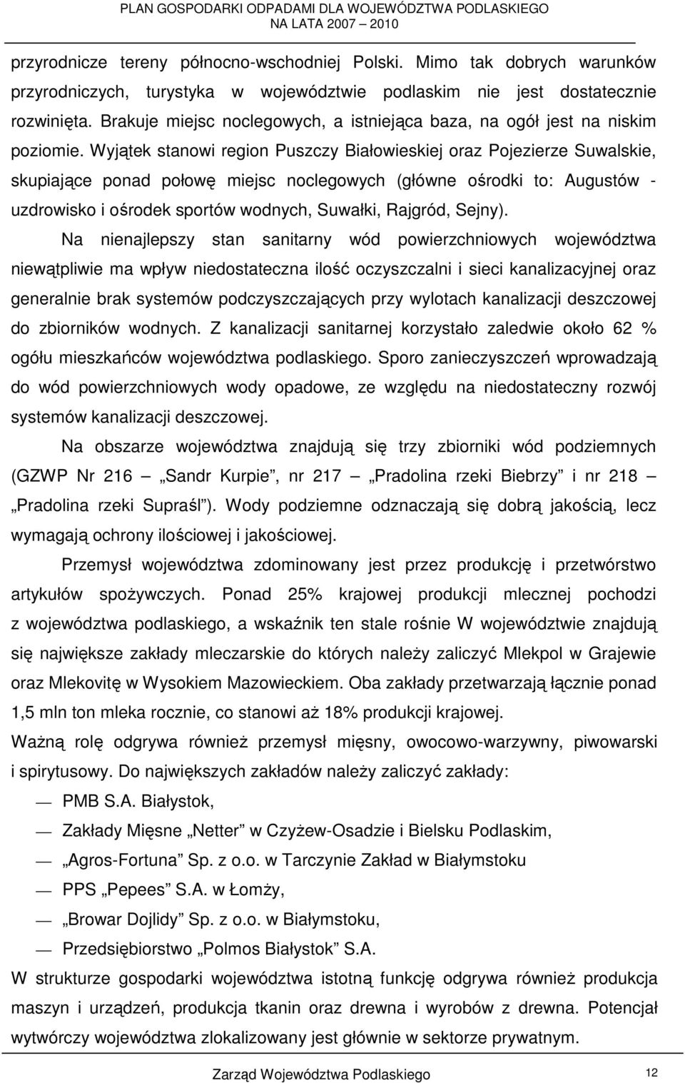 Wyjątek stanowi region Puszczy Białowieskiej oraz Pojezierze Suwalskie, skupiające ponad połowę miejsc noclegowych (główne ośrodki to: Augustów - uzdrowisko i ośrodek sportów wodnych, Suwałki,