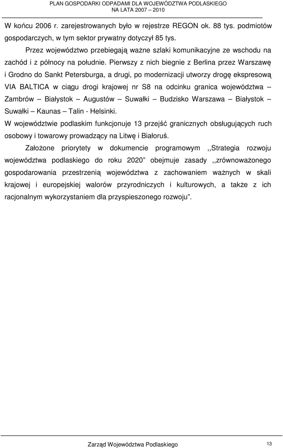 Pierwszy z nich biegnie z Berlina przez Warszawę i Grodno do Sankt Petersburga, a drugi, po modernizacji utworzy drogę ekspresową VIA BALTICA w ciągu drogi krajowej nr S8 na odcinku granica
